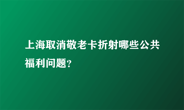 上海取消敬老卡折射哪些公共福利问题？