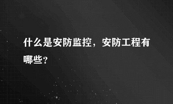 什么是安防监控，安防工程有哪些？