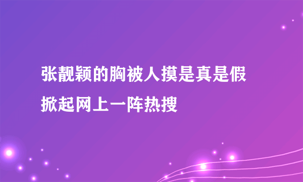 张靓颖的胸被人摸是真是假 掀起网上一阵热搜