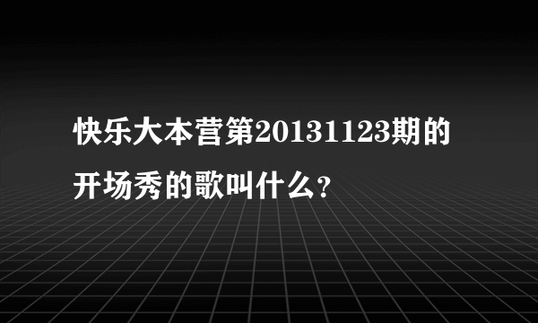 快乐大本营第20131123期的开场秀的歌叫什么？