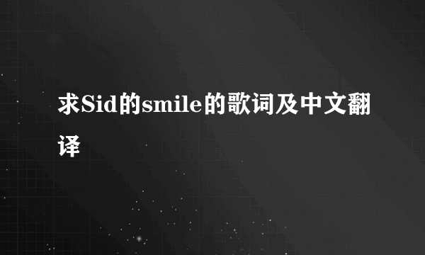 求Sid的smile的歌词及中文翻译