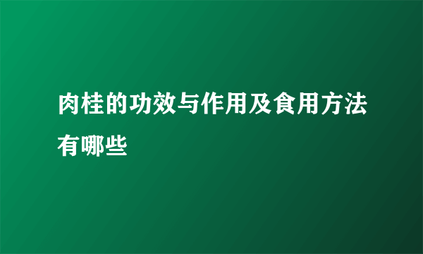 肉桂的功效与作用及食用方法有哪些