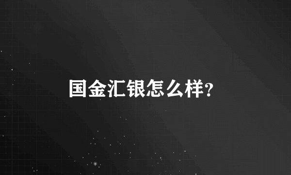 国金汇银怎么样？