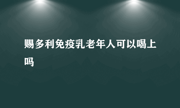 赐多利免疫乳老年人可以喝上吗