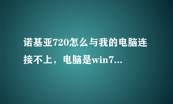 诺基亚720怎么与我的电脑连接不上，电脑是win7系统32位的