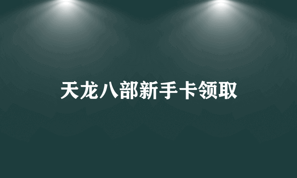 天龙八部新手卡领取