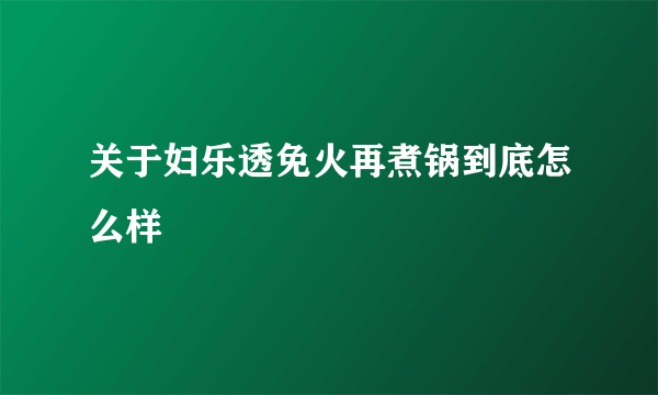 关于妇乐透免火再煮锅到底怎么样