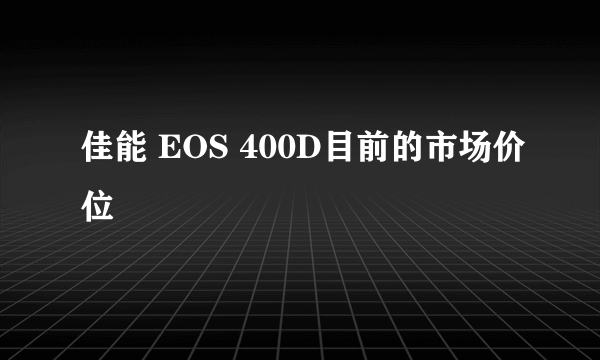 佳能 EOS 400D目前的市场价位