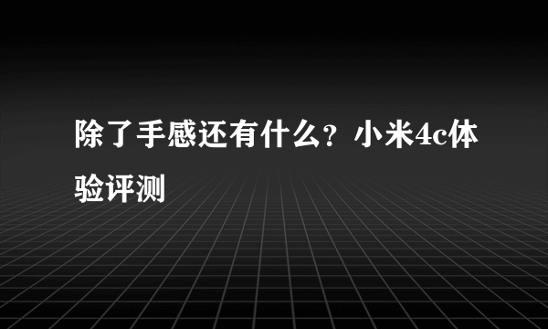 除了手感还有什么？小米4c体验评测