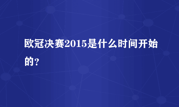 欧冠决赛2015是什么时间开始的？