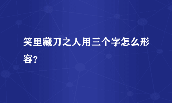 笑里藏刀之人用三个字怎么形容？