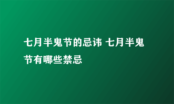 七月半鬼节的忌讳 七月半鬼节有哪些禁忌