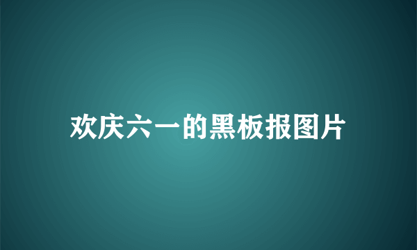 欢庆六一的黑板报图片