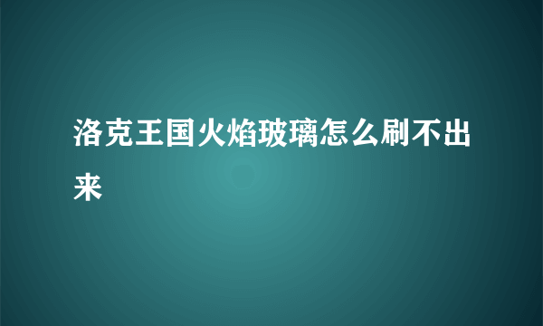 洛克王国火焰玻璃怎么刷不出来