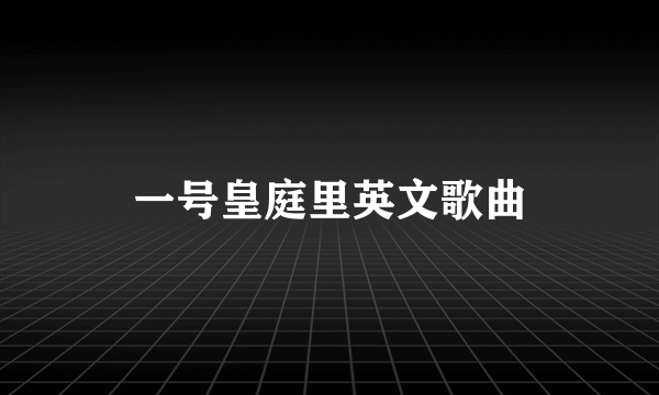 一号皇庭里英文歌曲