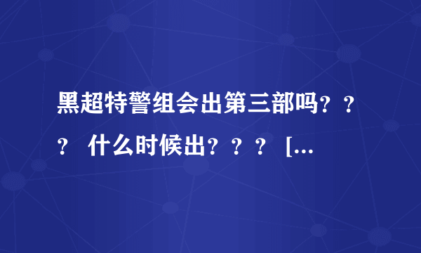 黑超特警组会出第三部吗？？？ 什么时候出？？？ [不是动画版，是真人电影]