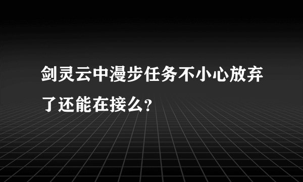 剑灵云中漫步任务不小心放弃了还能在接么？