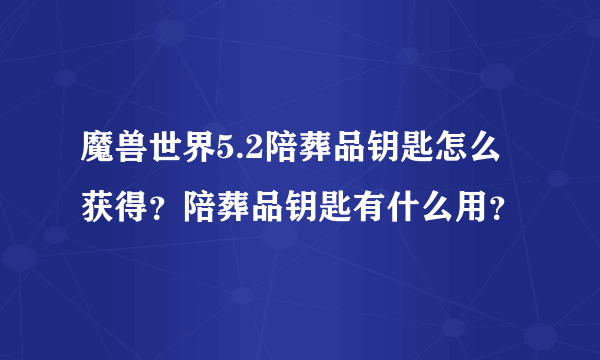 魔兽世界5.2陪葬品钥匙怎么获得？陪葬品钥匙有什么用？