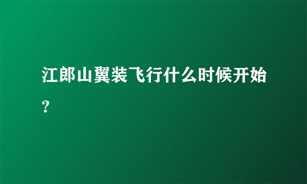 江郎山翼装飞行什么时候开始？