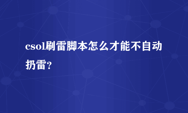 csol刷雷脚本怎么才能不自动扔雷？