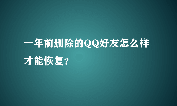 一年前删除的QQ好友怎么样才能恢复？