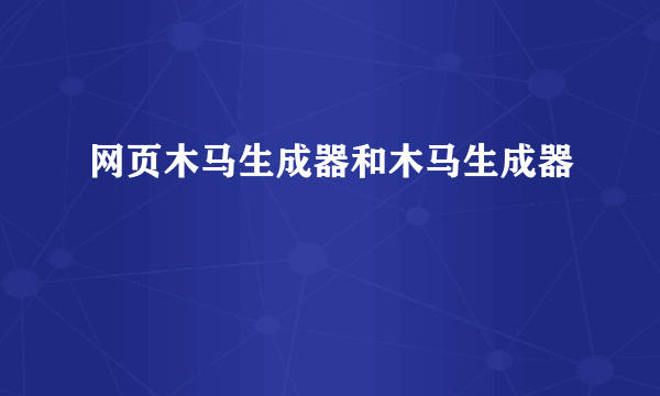 网页木马生成器和木马生成器