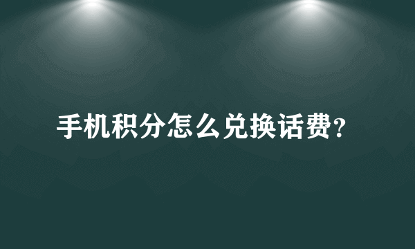 手机积分怎么兑换话费？