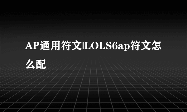 AP通用符文|LOLS6ap符文怎么配