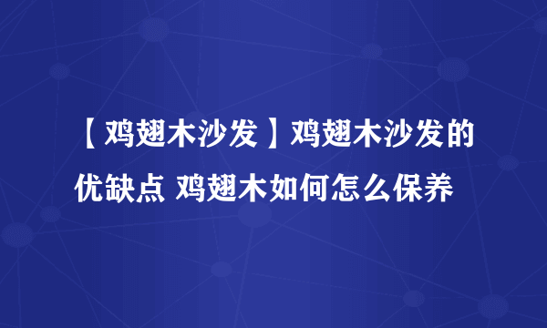 【鸡翅木沙发】鸡翅木沙发的优缺点 鸡翅木如何怎么保养