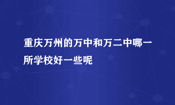 重庆万州的万中和万二中哪一所学校好一些呢