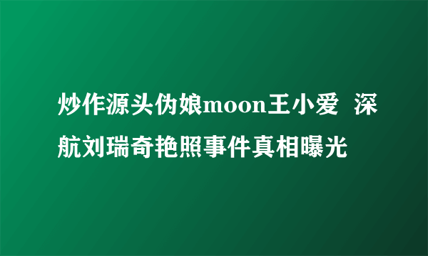 炒作源头伪娘moon王小爱  深航刘瑞奇艳照事件真相曝光