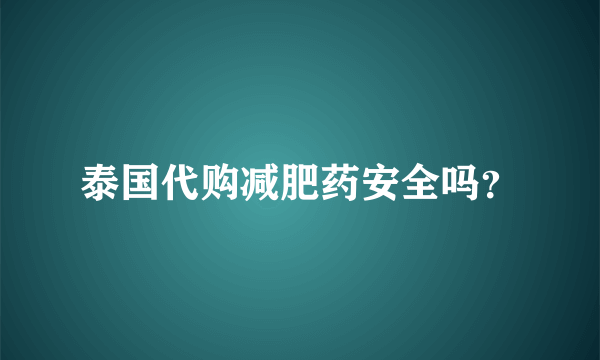 泰国代购减肥药安全吗？