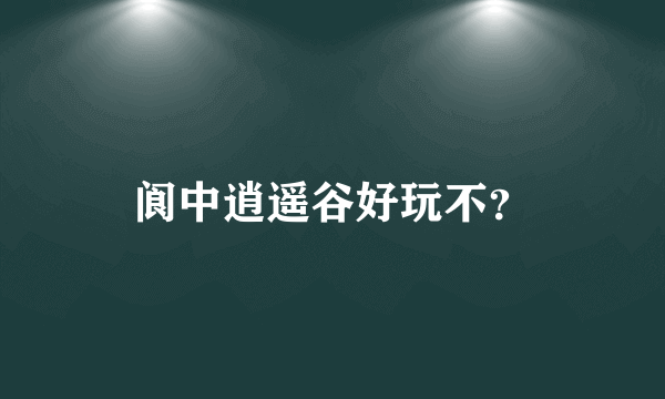 阆中逍遥谷好玩不？