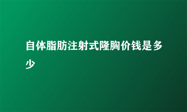 自体脂肪注射式隆胸价钱是多少