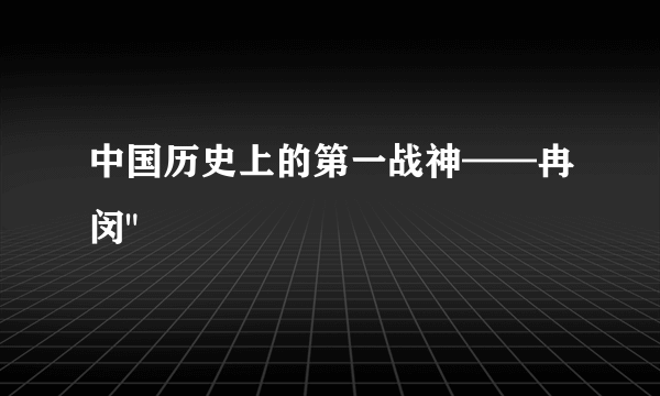 中国历史上的第一战神——冉闵