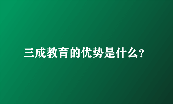 三成教育的优势是什么？