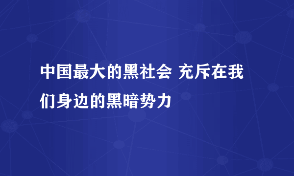 中国最大的黑社会 充斥在我们身边的黑暗势力