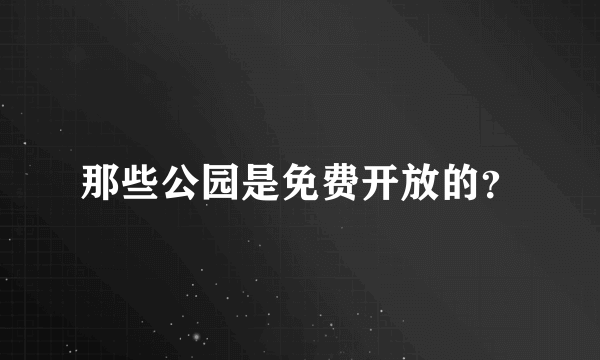 那些公园是免费开放的？