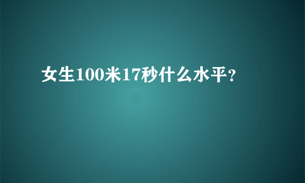 女生100米17秒什么水平？