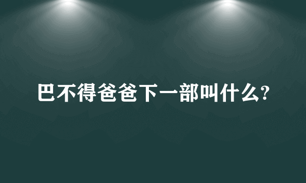 巴不得爸爸下一部叫什么?