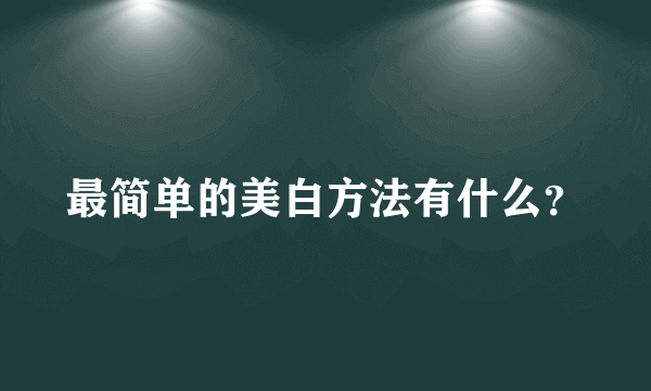 最简单的美白方法有什么？