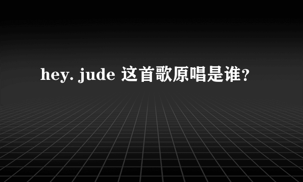 hey. jude 这首歌原唱是谁？