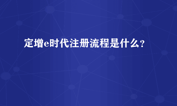 定增e时代注册流程是什么？