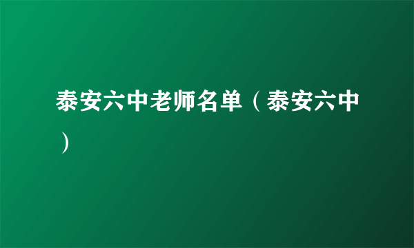 泰安六中老师名单（泰安六中）