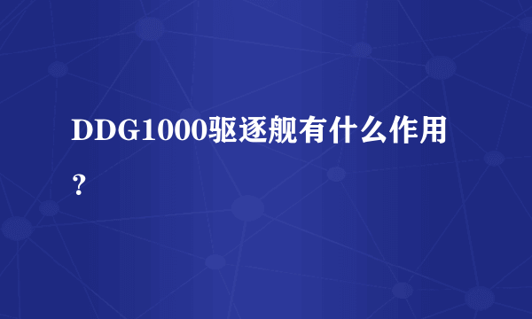 DDG1000驱逐舰有什么作用？