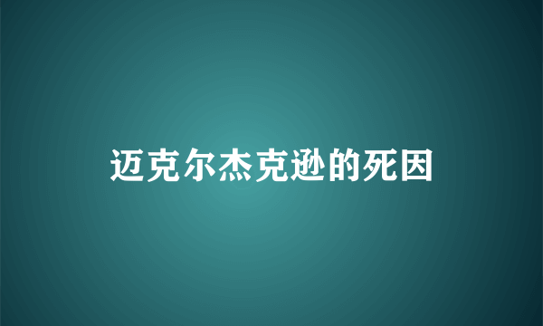 迈克尔杰克逊的死因