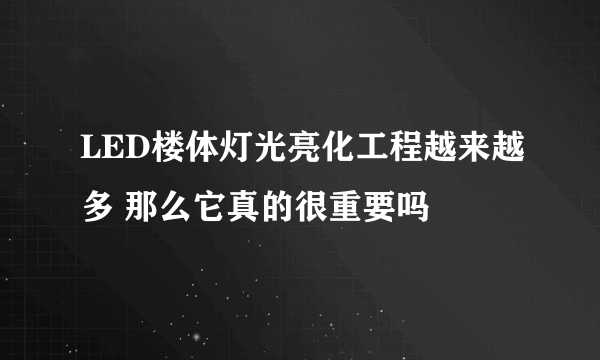 LED楼体灯光亮化工程越来越多 那么它真的很重要吗