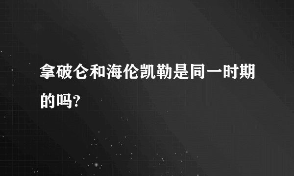 拿破仑和海伦凯勒是同一时期的吗?