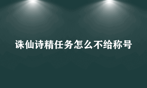 诛仙诗精任务怎么不给称号