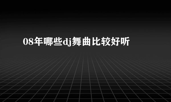 08年哪些dj舞曲比较好听